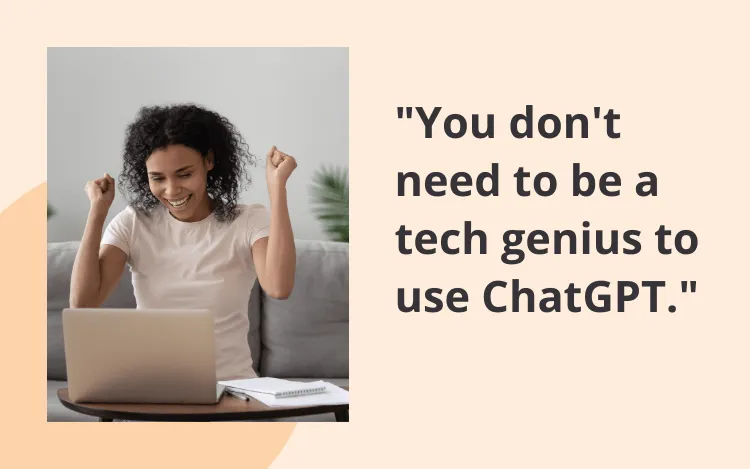 You don't need to be a tech genius to use ChatGPT