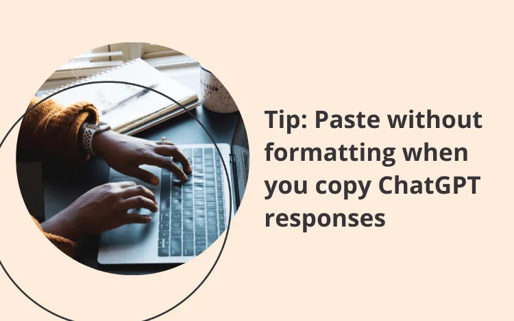 Tip: Paste without formatting when you copy ChatGPT responses